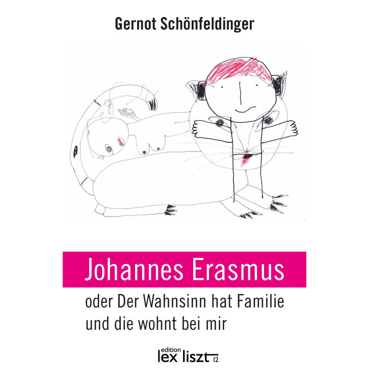 Johannes Erasmus oder Der Wahnsinn hat Familie und die wohnt bei mir Johannes Erasmus oder Der Wahnsinn hat Familie und die wohnt bei mir